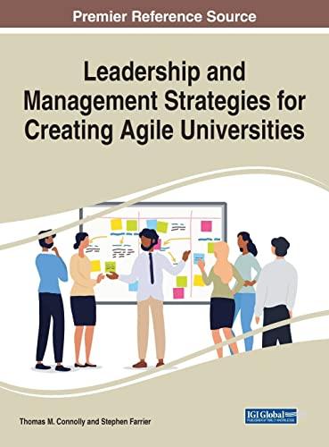 Leadership and Management Strategies for Creating Agile Universities (Advances in Educational Marketing, Administration, and Leadership)