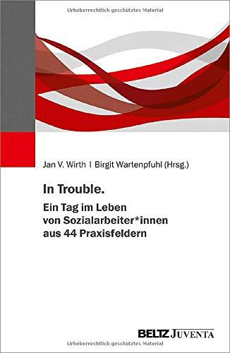 In Trouble. Ein Tag im Leben von Sozialarbeiter*innen aus 44 Praxisfeldern