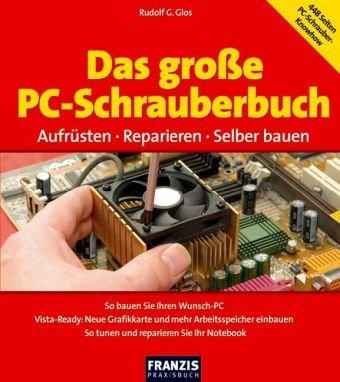 Das große PC-Schrauberbuch: Aufrüsten - Reparieren - Selber bauen