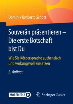 Souverän präsentieren - Die erste Botschaft bist Du: Wie Sie Körpersprache authentisch und wirkungsvoll einsetzen