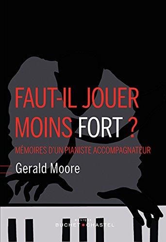 Faut-il jouer moins fort ? : mémoires d'un pianiste accompagnateur