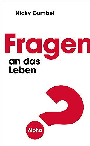 Fragen an das Leben: Eine praktische Einführung in den christlichen Glauben