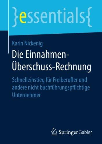 Die Einnahmen-Überschuss-Rechnung: Schnelleinstieg für Freiberufler und andere nicht buchführungspflichtige Unternehmer (essentials)