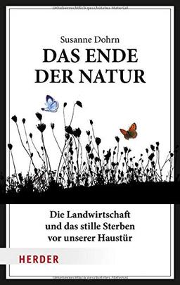 Das Ende der Natur: Die Landwirtschaft und das stille Sterben vor unserer Haustür (Herder Spektrum)