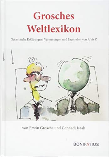 Grosches Weltlexikon: Gesammelte Erklärungen, Vermutungen und Leerstellen von A bis Z