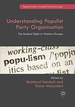 Understanding Populist Party Organisation: The Radical Right in Western Europe (Palgrave Studies in European Political Sociology)