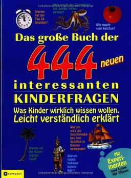 Das grosse Buch der 444 neuen interessanten Kinderfragen: Was Kinder wirklich wissen wollen. Leicht verständlich erklärt