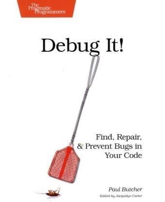 Debug It!: Find, Repair, and Prevent Bugs in Your Code (Pragmatic Programmers)