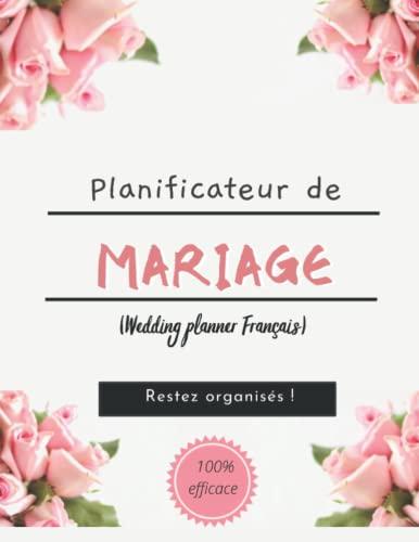 Planificateur de Mariage (Wedding planner Français): Guide à remplir pour préparer et organiser au mieux de votre jour J sans stress | Organisateur de Mariages| Grand format