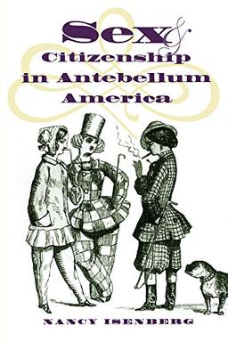 Sex & Citizenship in Antebellum America (Gender & American Culture)