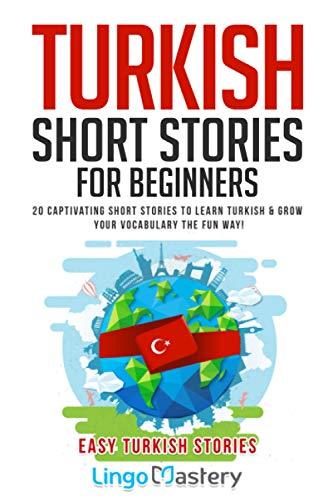 Turkish Short Stories for Beginners: 20 Captivating Short Stories to Learn Turkish & Grow Your Vocabulary the Fun Way! (Easy Turkish Stories, Band 1)