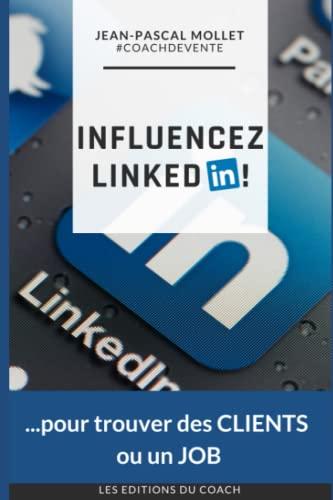 INFLUENCEZ LINKEDIN: ...pour trouver des CLIENTS ou un JOB !