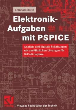 Elektronik-Aufgaben mit PSPICE: Analoge und digitale Schaltungen mit ausführlichen Lösungen für OrCAD Capture (Viewegs Fachbücher der Technik)