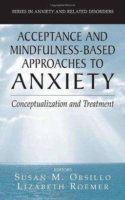 Acceptance- and Mindfulness-Based Approaches to Anxiety: Conceptualization and Treatment (Series in Anxiety and Related Disorders)