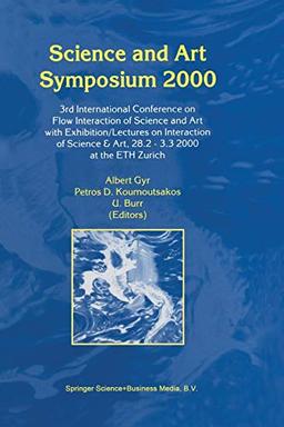 Science and Art Symposium 2000: 3rd International Conference on Flow Interaction of Science and Art with Exhibition/Lectures on Interaction of Science & Art, 28.2 - 3.3 2000 at the ETH Zurich