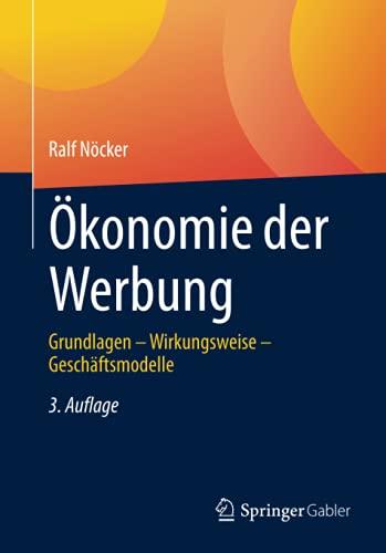 Ökonomie der Werbung: Grundlagen – Wirkungsweise – Geschäftsmodelle