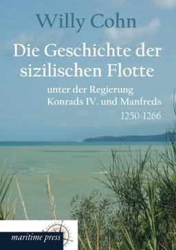 Die Geschichte der sizilischen Flotte unter der Regierung Konrads IV. und Manfre: 1250-1266