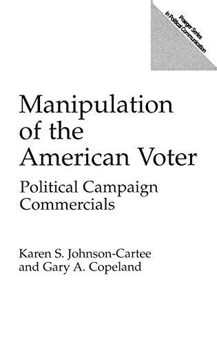 Manipulation of the American Voter: Political Campaign Commercials (Praeger Series in Political Communication)