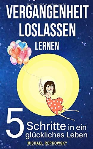 Vergangenheit loslassen lernen: 5 Schritte in ein glückliches Leben