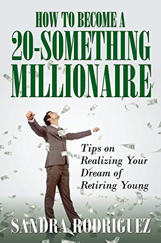 How to Become a 20-Something Millionaire: Tips on Realizing Your Dream of Retiring Young