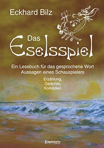 Das Eselsspiel: Ein Lesebuch für das gesprochene Wort - Aussagen eines Schauspielers. Erzählung, Gedichte, Komödien