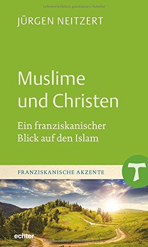 Muslime und Christen: Ein franziskanischer Blick auf den Islam (Franziskanische Akzente, Band 13)