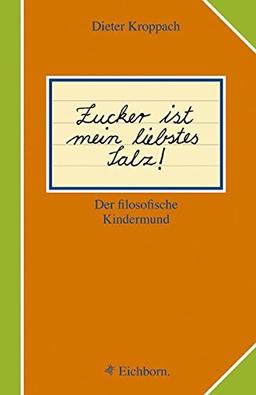 Zucker ist mein liebstes Salz!: Der filosofische Kindermund