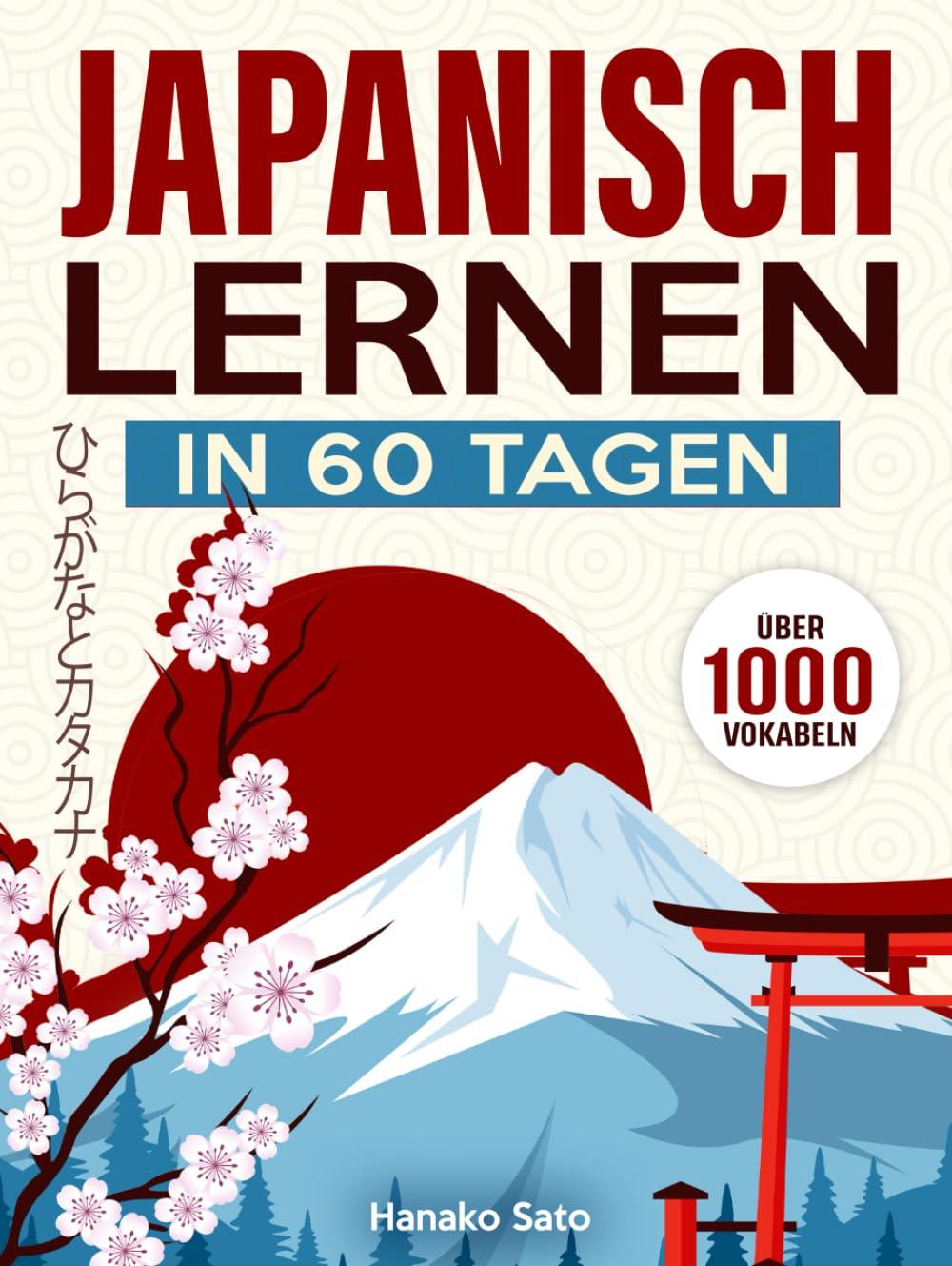 Japanisch Lernen in 60 Tagen: Der umfassende Kurs mit über 1000 Vokabeln, um Japanisch Schritt für Schritt von Grund auf zu lernen. Inklusive Grammatik, Übungen sowie Hiragana und Katakana-Tabellen