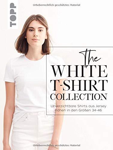 The White T-Shirt-Collection: Unverzichtbare Shirts aus Jersey nähen in den Größen 34 - 46