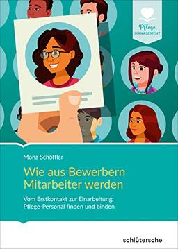 Wie aus Bewerbern Mitarbeiter werden: Vom Erstkontakt zur Einarbeitung: Pflege-Personal finden und binden