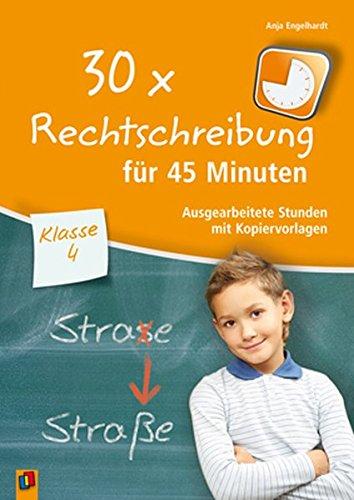 30 x Rechtschreibung für 45 Minuten - Klasse 4: Ausgearbeitete Stunden mit Kopiervorlagen