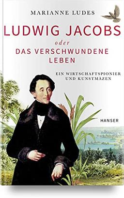 Ludwig Jacobs oder das verschwundene Leben: Ein Wirtschaftspionier und Kunstmäzen