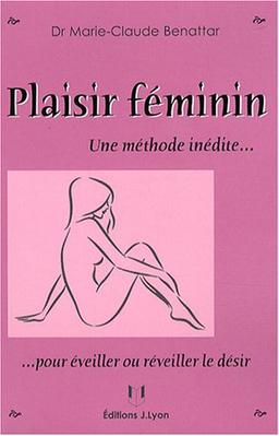 Plaisir féminin : une méthode inédite... pour éveiller ou réveiller le désir