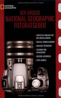 Der große National Geographic Fotoratgeber: Geheimnisse der Profi-Fotografie von National Geographic