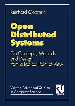 Open Distributed Systems: On Concepts, Methods and Design from a Logical Point of View (Vieweg advances studies in computer science) (Vieweg Advanced Studies in Computer Science)