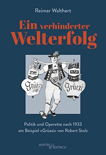 Ein verhinderter Welterfolg: Politik und Operette nach 1933 am Beispiel „Grüezi“ von Robert Stolz