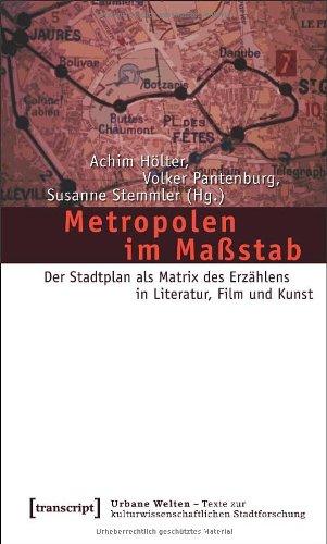 Metropolen im Maßstab: Der Stadtplan als Matrix des Erzählens in Literatur, Film und Kunst