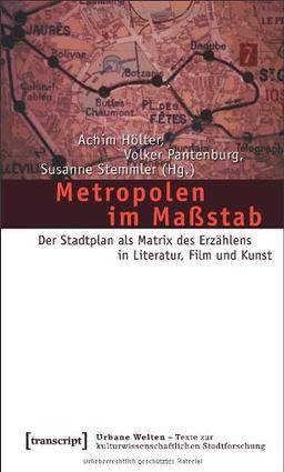 Metropolen im Maßstab: Der Stadtplan als Matrix des Erzählens in Literatur, Film und Kunst