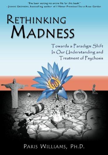 Rethinking Madness: Towards a Paradigm Shift in our Understanding and Treatment of Psychosis