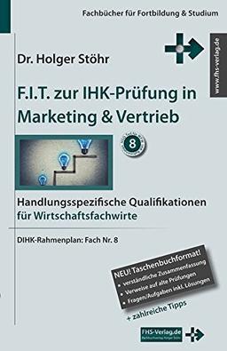 F.I.T. zur IHK-Prüfung in Marketing & Vertrieb: Handlungsspezifische Qualifikationen für Wirtschaftsfachwirte (Fachbücher für Fortbildung & Studium)