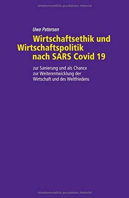 Wirtschaftsethik und Wirtschaftspolitik nach SARS Covid 19: zu Sanierung und als Chance zur Weiterentwicklung der Wirtschaft und des Weltfriedens