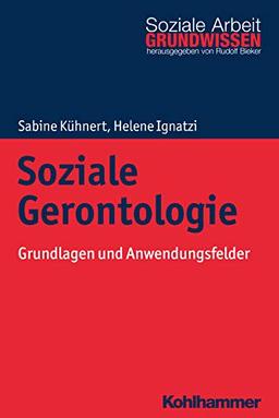 Soziale Gerontologie: Grundlagen und Anwendungsfelder (Grundwissen Soziale Arbeit, Band 31)