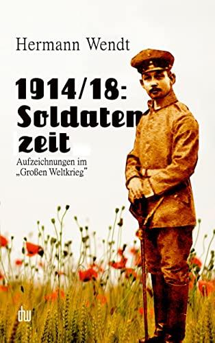 1914/18: Soldatenzeit: Aufzeichnungen im "Großen Weltkrieg"