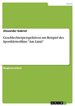 Geschlechterperspektiven am Beispiel des Sportkletterfilms "Am Limit": Magisterarbeit