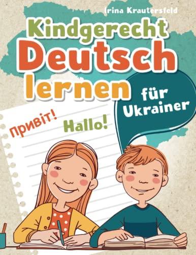 Kindgerecht Deutsch lernen für Ukrainer: durch spannende Lernspiele, Ausmalbilder und Schreibübungen die für den Kinderalltag wichtigsten Wörter entdecken und spielerisch Buchstaben schreiben lernen