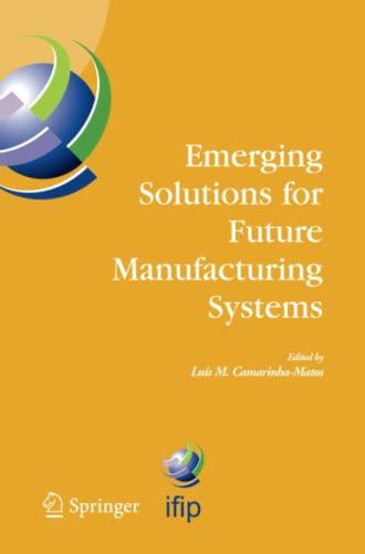 Emerging Solutions for Future Manufacturing Systems: IFIP TC 5 / WG 5.5. Sixth IFIP International Conference on Information Technology for Balanced ... and Communication Technology, Band 159)