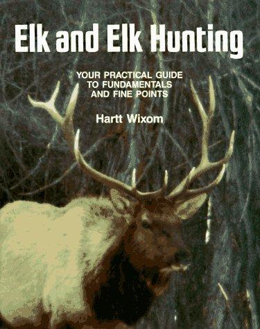 Elk and Elk Hunting: Your Practical Guide to Fundamentals and Fine Points