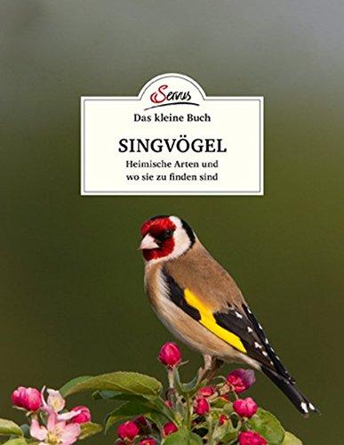 Das kleine Buch: Singvögel: Heimische Arten und wo sie zu finden sind