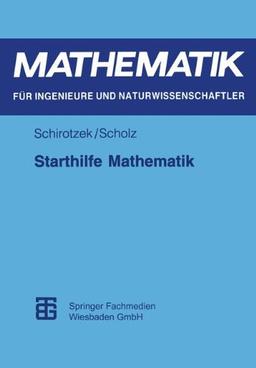 Starthilfe Mathematik: Für Studienanfänger der Ingenieur-, Natur- und Wirtschaftswissenschaften (Mathematik für Ingenieure und Naturwissenschaftler)