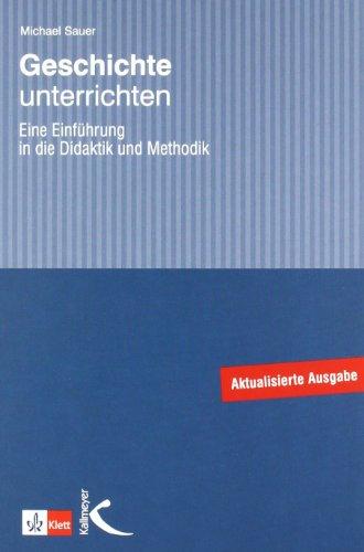 Geschichte unterrichten: Eine Einführung in die Didaktik und Methodik